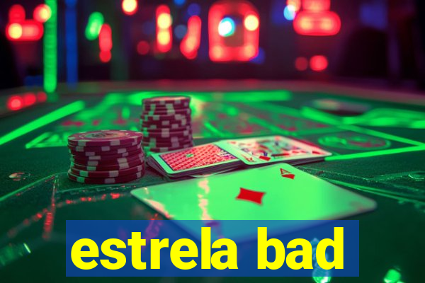 estrela bad